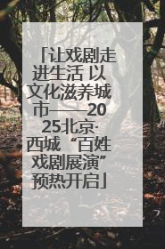 让戏剧走进生活 以文化滋养城市——2025北京·西城“百姓戏剧展演”预热开启