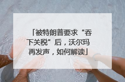 被特朗普要求“吞下关税”后，沃尔玛再发声，如何解读