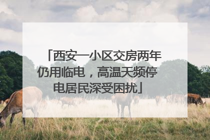 西安一小区交房两年仍用临电，高温天频停电居民深受困扰