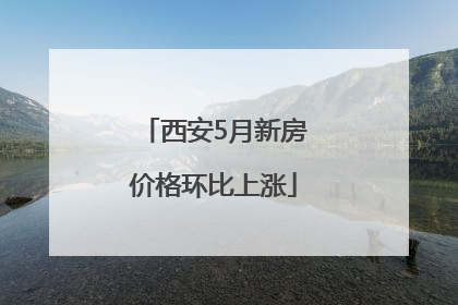 西安5月新房价格环比上涨