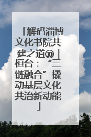 解码淄博文化书院共建之道⑩｜桓台：“三链融合”撬动基层文化共治新动能