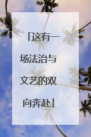 这有一场法治与文艺的双向奔赴