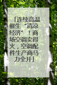 连续高温催生“清凉经济”！商场空调卖得火，空调配件生产商马力全开
