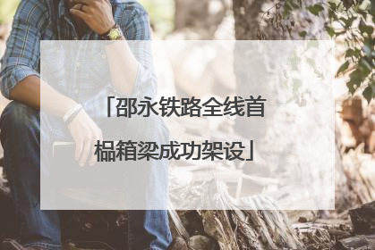 邵永铁路全线首榀箱梁成功架设