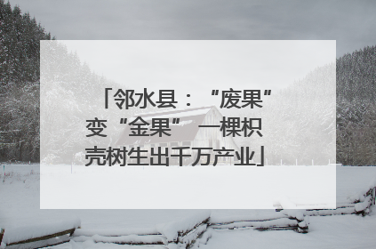 邻水县：“废果”变“金果” 一棵枳壳树生出千万产业