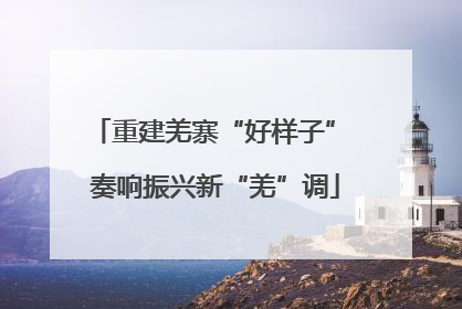重建羌寨“好样子” 奏响振兴新“羌”调