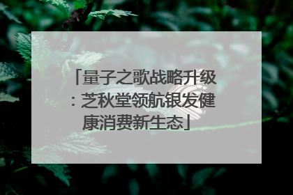 量子之歌战略升级：芝秋堂领航银发健康消费新生态