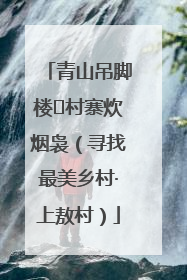 青山吊脚楼 村寨炊烟袅（寻找最美乡村·上敖村）