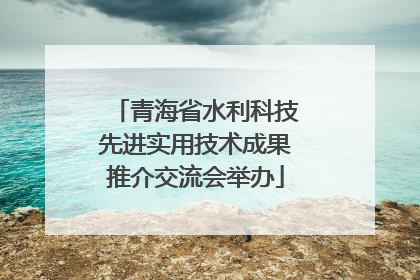 青海省水利科技先进实用技术成果推介交流会举办