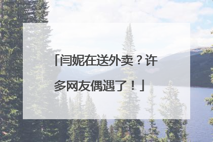 闫妮在送外卖？许多网友偶遇了！