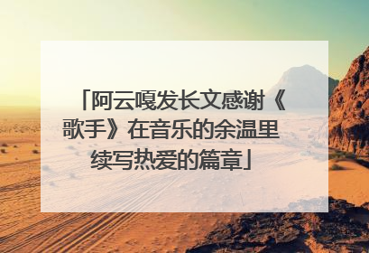 阿云嘎发长文感谢《歌手》在音乐的余温里续写热爱的篇章