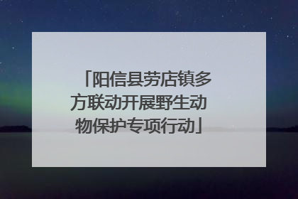 阳信县劳店镇多方联动开展野生动物保护专项行动