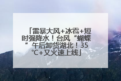 雷暴大风+冰雹+短时强降水！台风“蝴蝶”午后卸货湖北！35℃+又火速上线