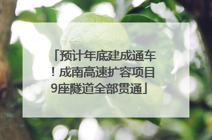 预计年底建成通车！成南高速扩容项目9座隧道全部贯通