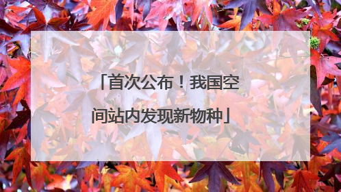 首次公布！我国空间站内发现新物种