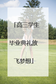 高三学生毕业典礼放飞梦想