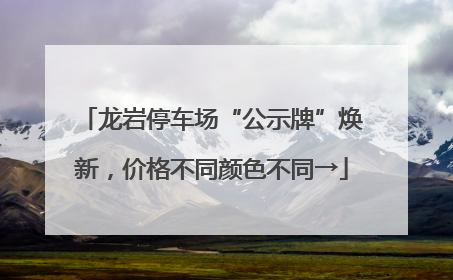 龙岩停车场“公示牌”焕新，价格不同颜色不同→