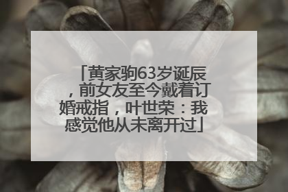 黄家驹63岁诞辰，前女友至今戴着订婚戒指，叶世荣：我感觉他从未离开过