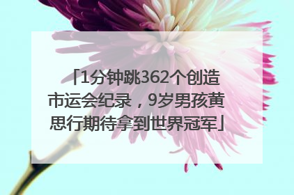 1分钟跳362个创造市运会纪录，9岁男孩黄思行期待拿到世界冠军