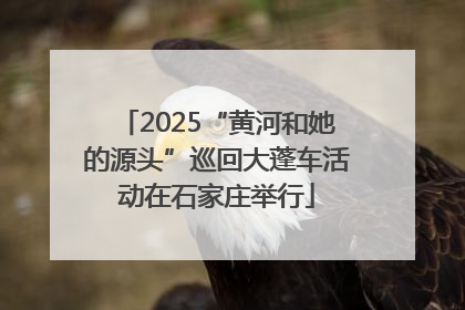 2025“黄河和她的源头”巡回大蓬车活动在石家庄举行