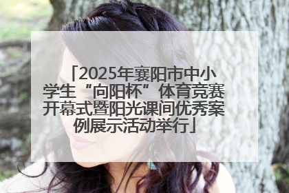2025年襄阳市中小学生“向阳杯”体育竞赛开幕式暨阳光课间优秀案例展示活动举行
