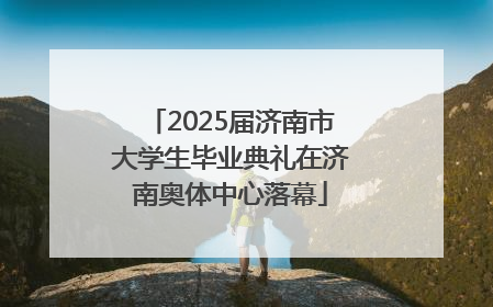 2025届济南市大学生毕业典礼在济南奥体中心落幕