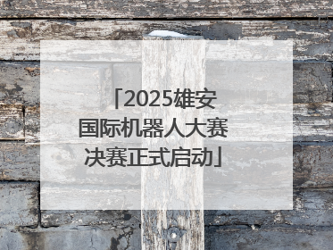 2025雄安国际机器人大赛决赛正式启动