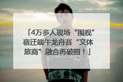 4万多人现场“围观” 宿迁端午龙舟赛“文体旅商”融合再破圈！
