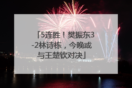 5连胜！樊振东3-2林诗栋，今晚或与王楚钦对决