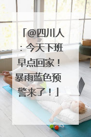 @四川人：今天下班早点回家！暴雨蓝色预警来了！