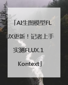 AI生图模型FLUX更新！记者上手实测FLUX.1 Kontext