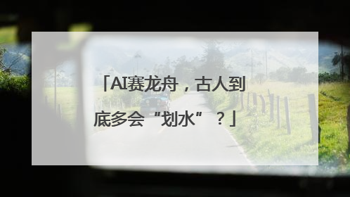 AI赛龙舟，古人到底多会“划水”？