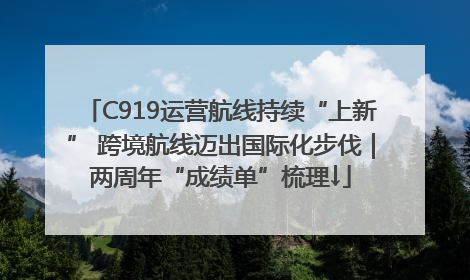 C919运营航线持续“上新” 跨境航线迈出国际化步伐｜两周年“成绩单”梳理↓