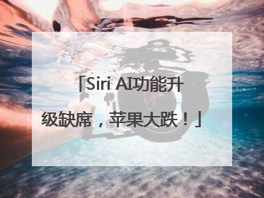 Siri AI功能升级缺席，苹果大跌！